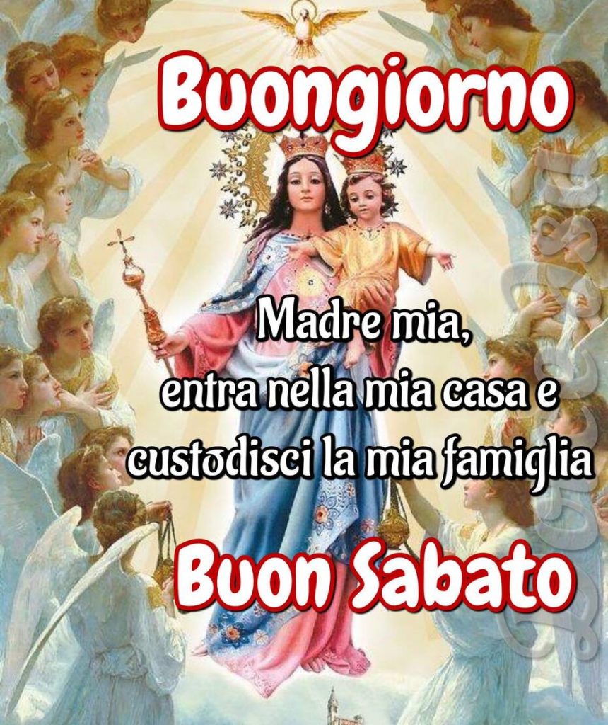 Buongiorno Buon Sabato. Madre mia, entra nella mia casa e custodisci la mia famiglia.