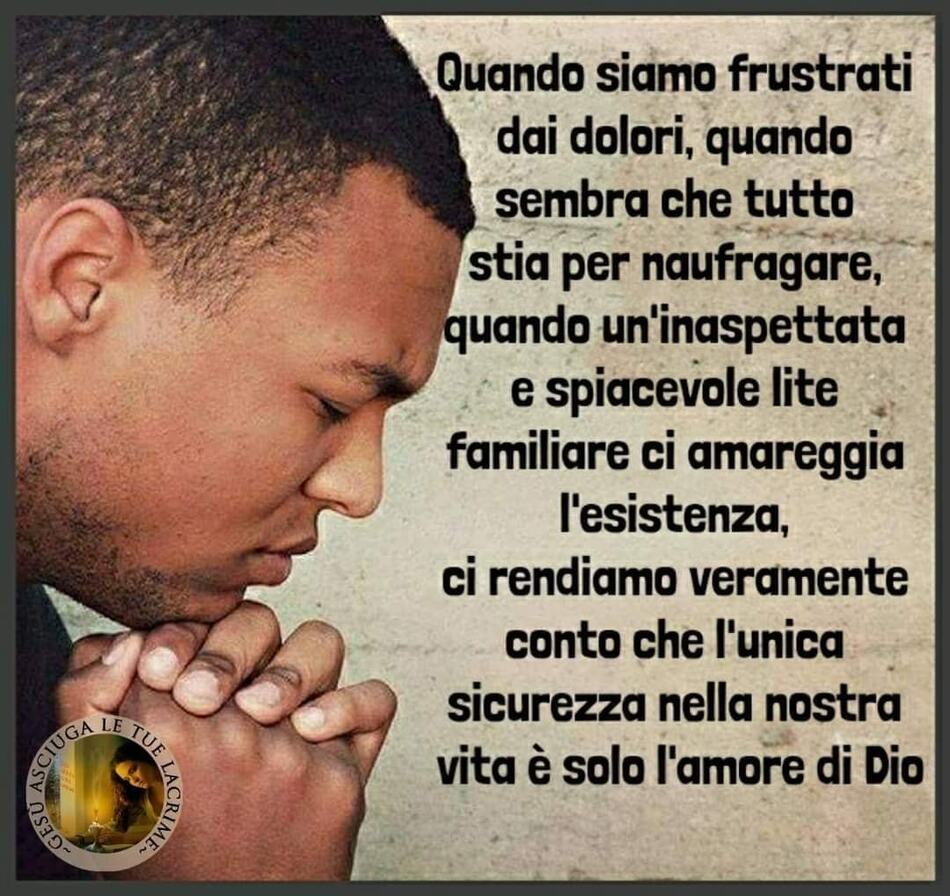 Quando siamo frustrati dai dolori, quando sembra che tutto stia per naufragare, quando un'inaspettate e spiacevole lite familiare ci amareggia l'esistenza, ci rendiamo veramente conto che l'unica sicurezza nella nostra vita è l'amore di Dio.