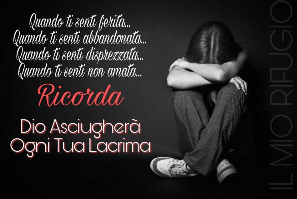 Quando ti senti ferita... Quando ti senti abbandonata... Quando ti senti disprezzata... Quando ti senti non amata... Ricorda: Dio asciugherà ogni tua lacrima