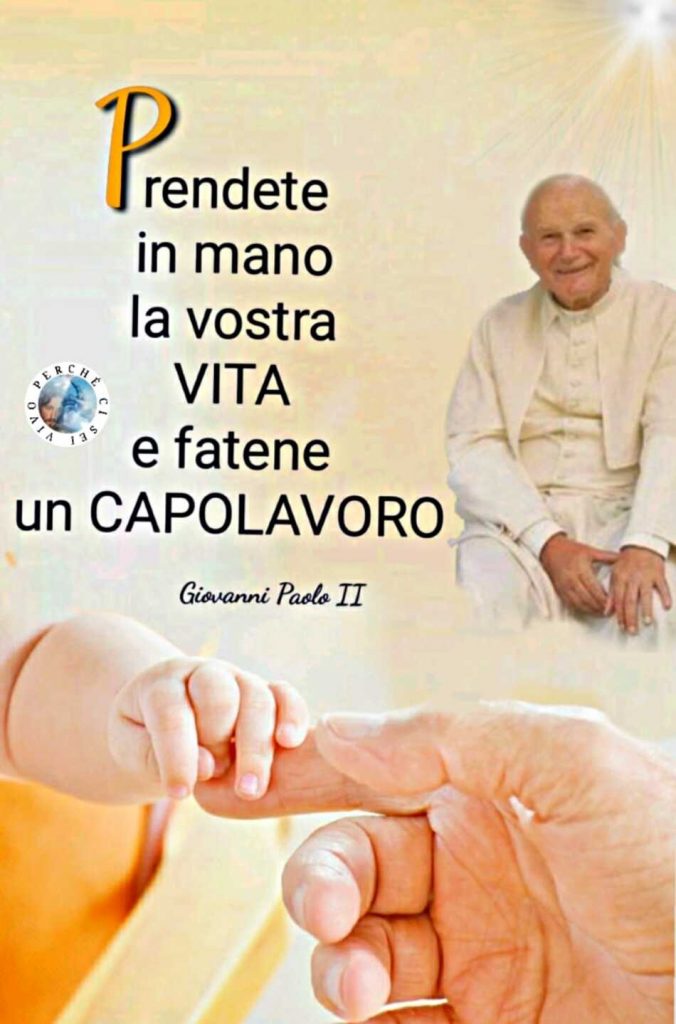 Prendete in mano la vostra vita e fatene un capolavoro. (Papa Giovanni Paolo II)