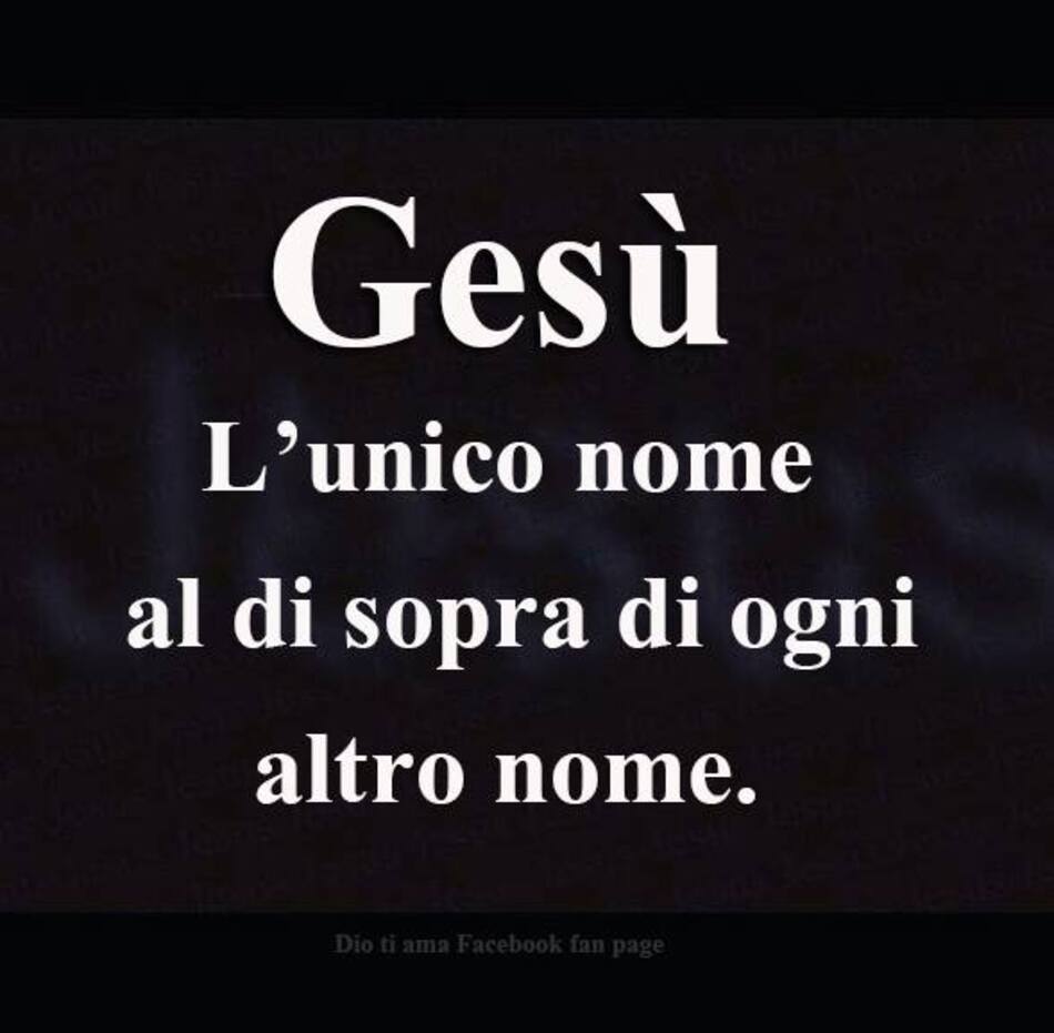 Gesù: l'unico nome al di sopra di ogni altro nome.