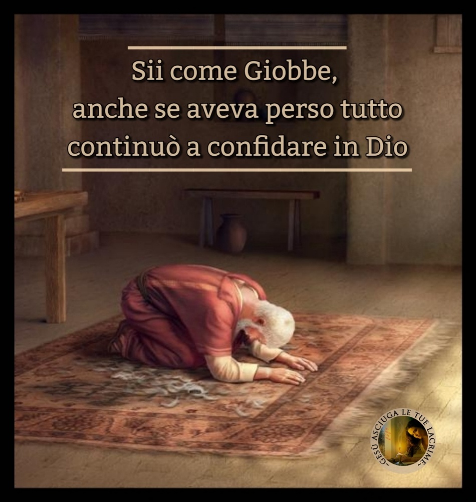 Sii come Giobbe, anche se aveva perso tutto continuò a confidare in Dio