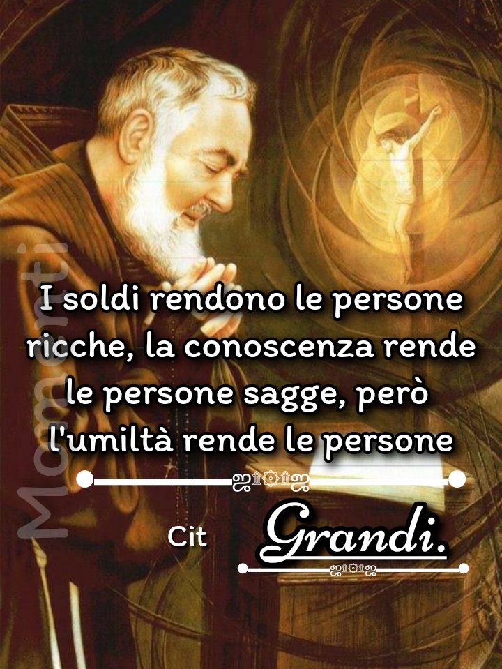 I soldi rendono le persone ricche, la conoscenza rende le persone sagge, però l'umiltà rende le persone grandi.