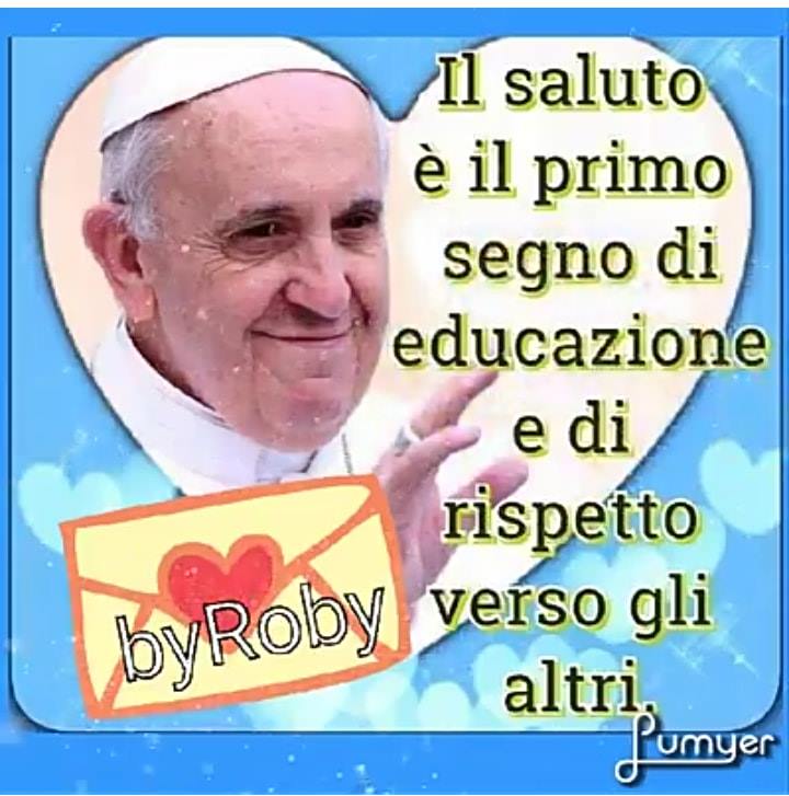 "Il primo saluto è il primo segno di educazione e di rispetto verso gli altri." (By Roby)