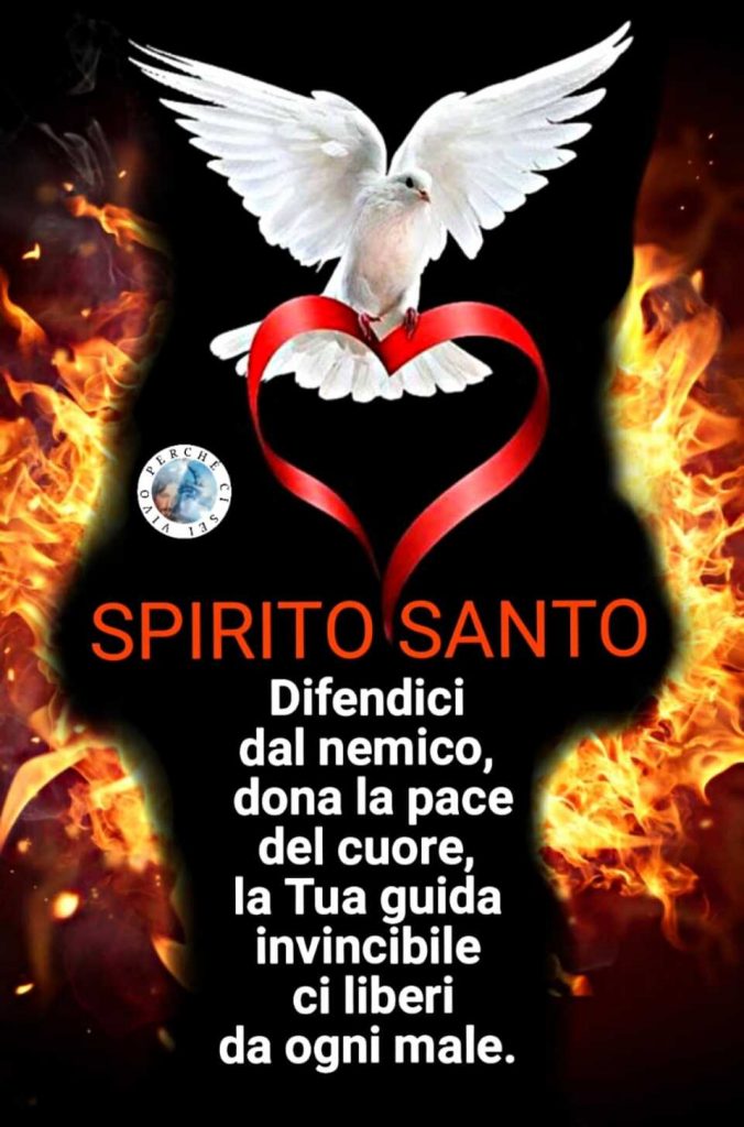 SPIRITO SANTO. Difendici dal nemico, dona la pace del cuore, la Tua guida invincibile ci liberi da ogni male.