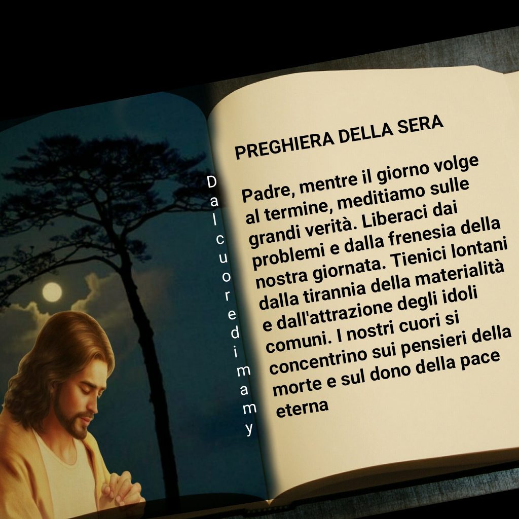 Preghiera della sera. Padre, mentre il giorno volge al termine, meditiamo sulle grandi verità. Liberaci dai problemi e dalla frenesia della nostra giornata...