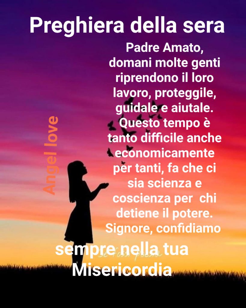 Preghiera della sera. Padre Amato, domani molte genti riprendono il loro lavoro, proteggile, guidale e aiutale. Questo tempo è tanto difficile anche economicamente...