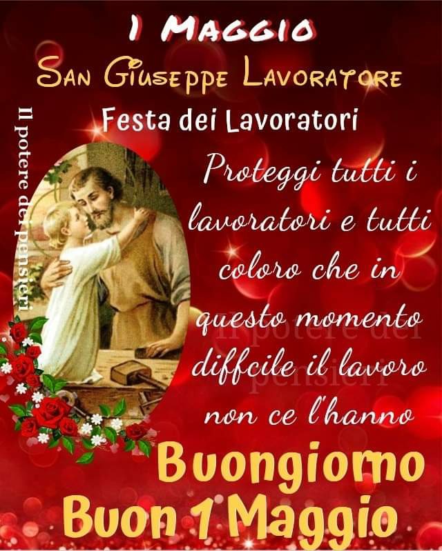 1 Maggio. San Giuseppe Lavoratore. Festa dei Lavoratori. Proteggi tutti i lavoratori e tutti coloro che in questo momento difficile il lavoro non lo hanno. Buongiorno e Buon primo maggio