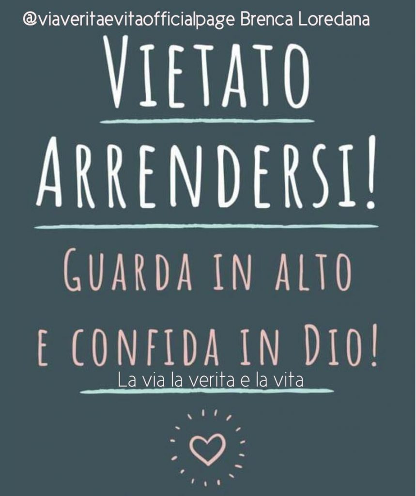 VIETATO ARRENDERSI! Guarda in alto e confida in Dio! (La via la verità e la vita)