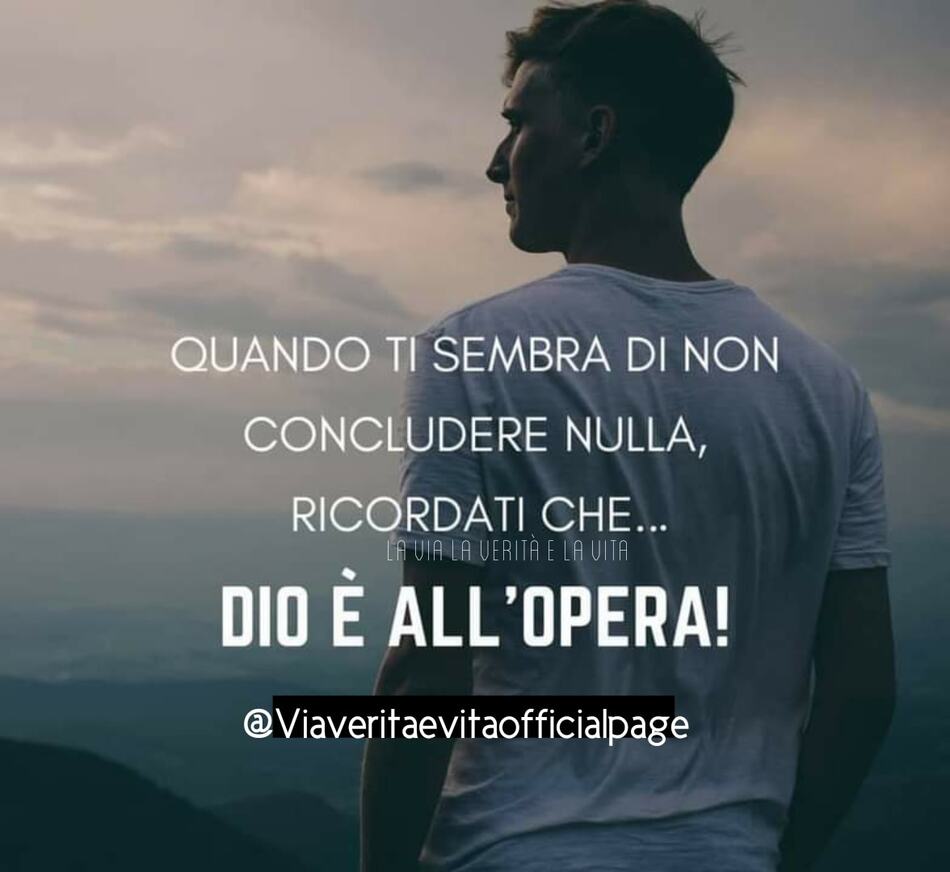 Quando ti sembra di non concludere nulla, ricordati che... DIO È ALL'OPERA!
