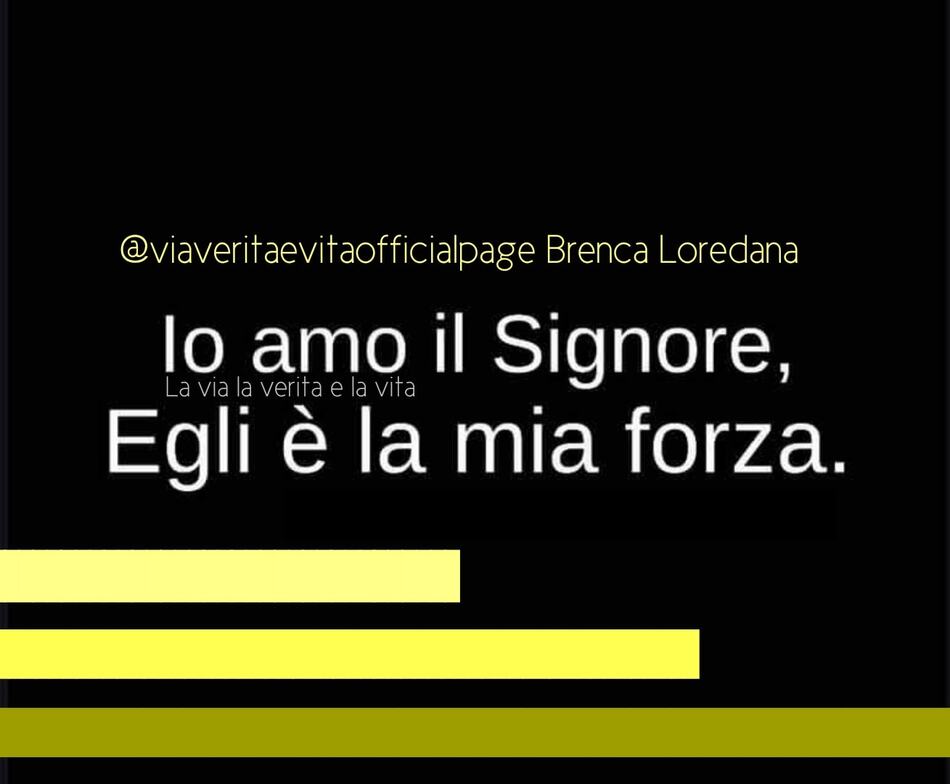 Io amo il Signore, Egli è la mia forza.