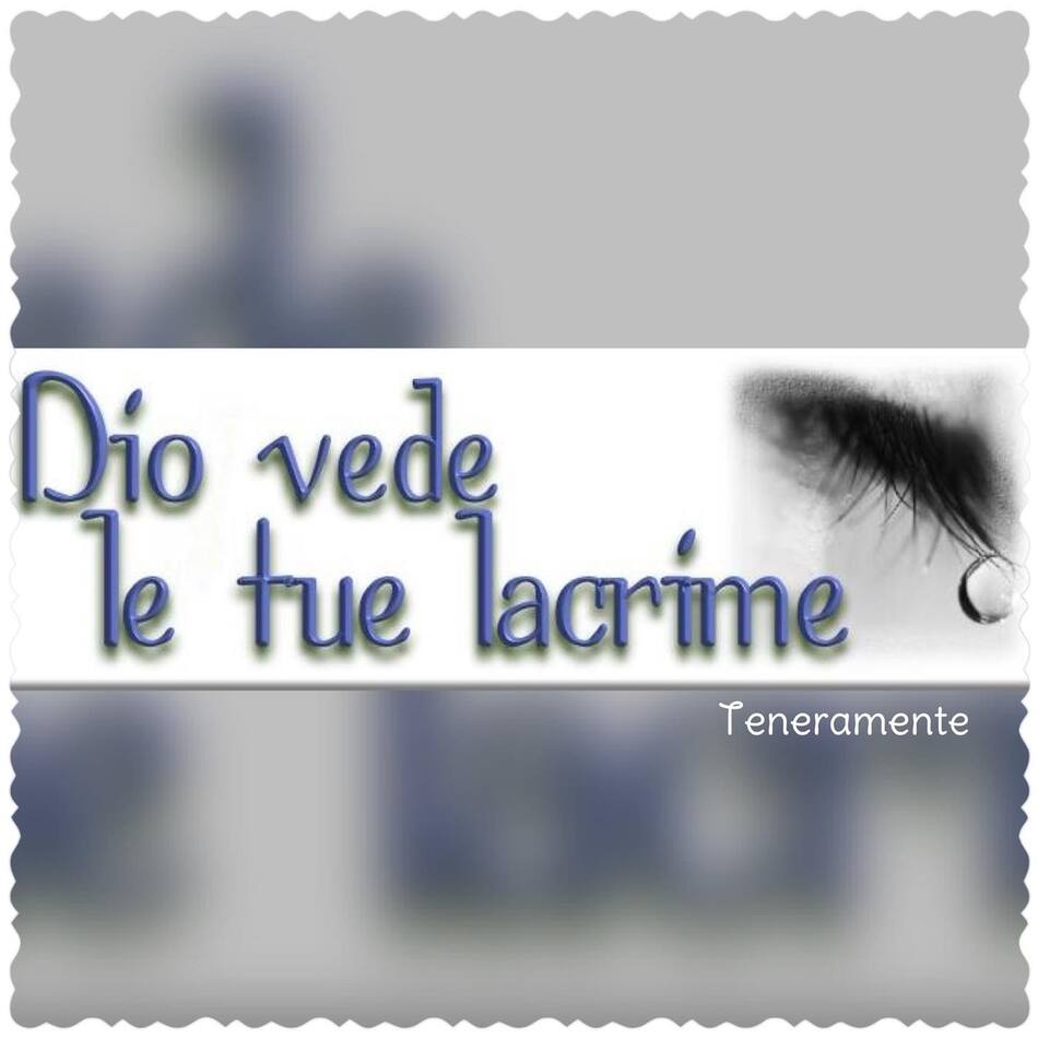 Dio vede le tue lacrime
