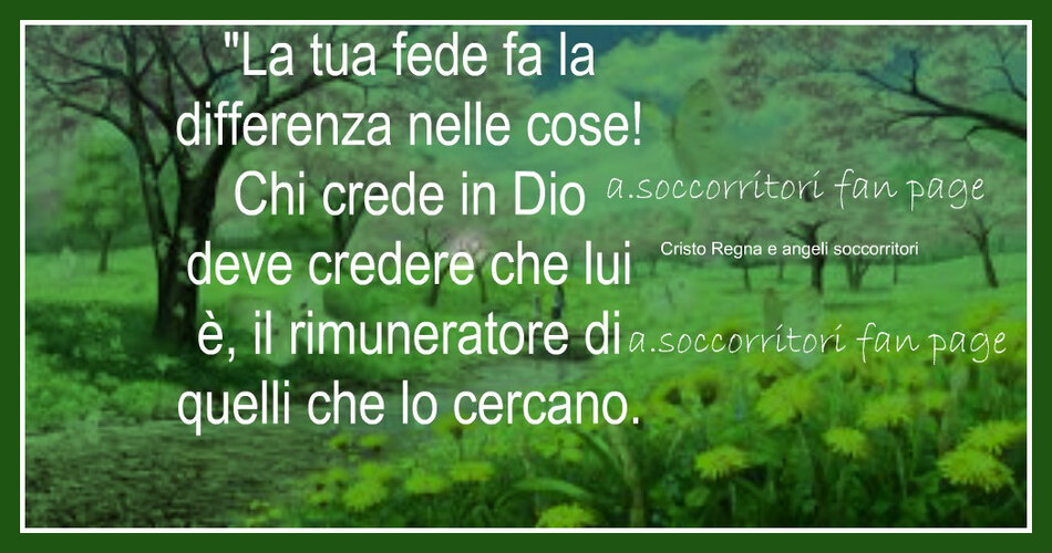 "La tua fede fa la differenza nelle cose! Chi crede in Dio deve credere che lui è, il rimuneratore di quelli che cercano."