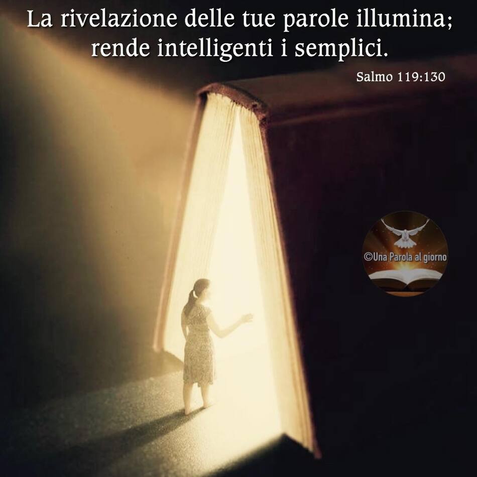 La rivelazione delle tue parole illumina; rende intelligenti i semplici.