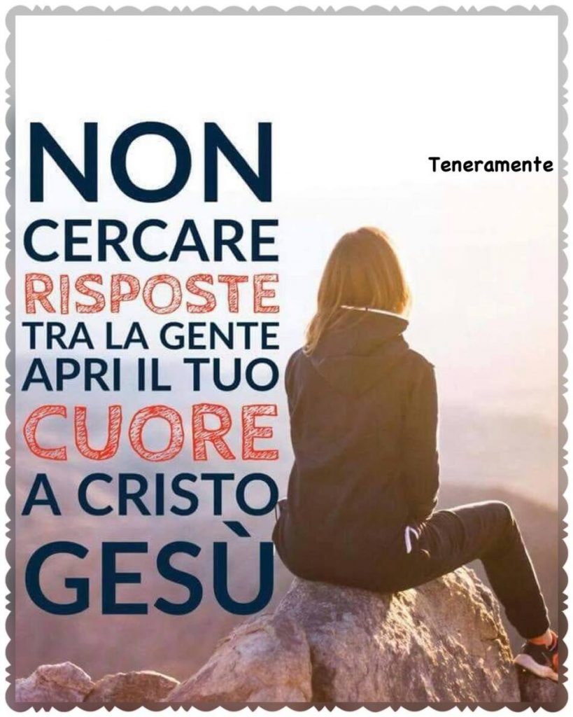 Non cercare risposte tra la gente, apri il tuo cuore a Cristo Gesù