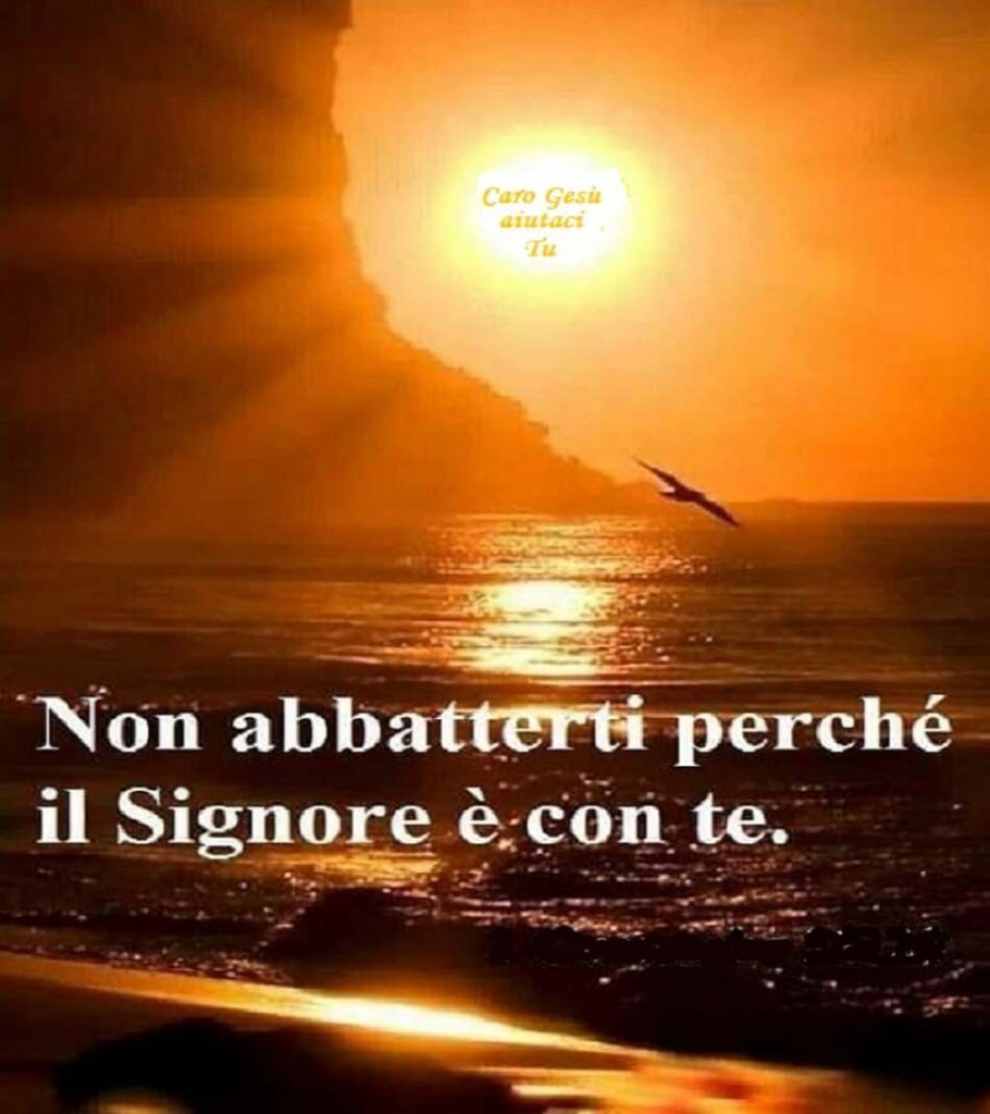 Non abbatterti perché il Signore è con te.