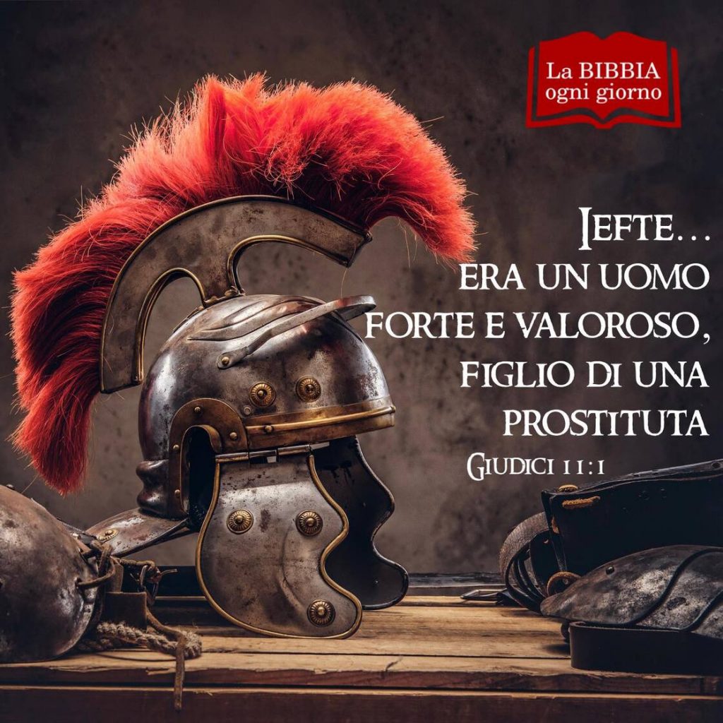 Iefte... era un uomo forte e valoroso, figlio di una prostituta. (Giudici 11:1)