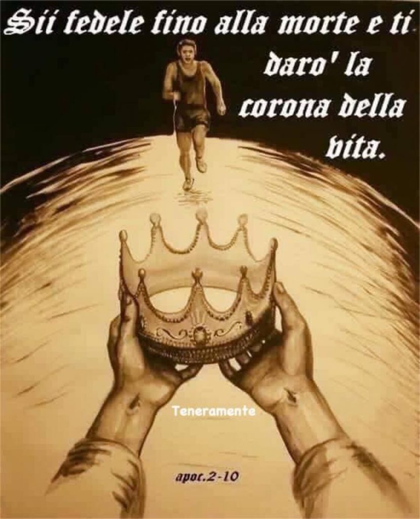 Sii fedele fino alla morte e ti darò la corona della vita. (Apoc. 2-10)