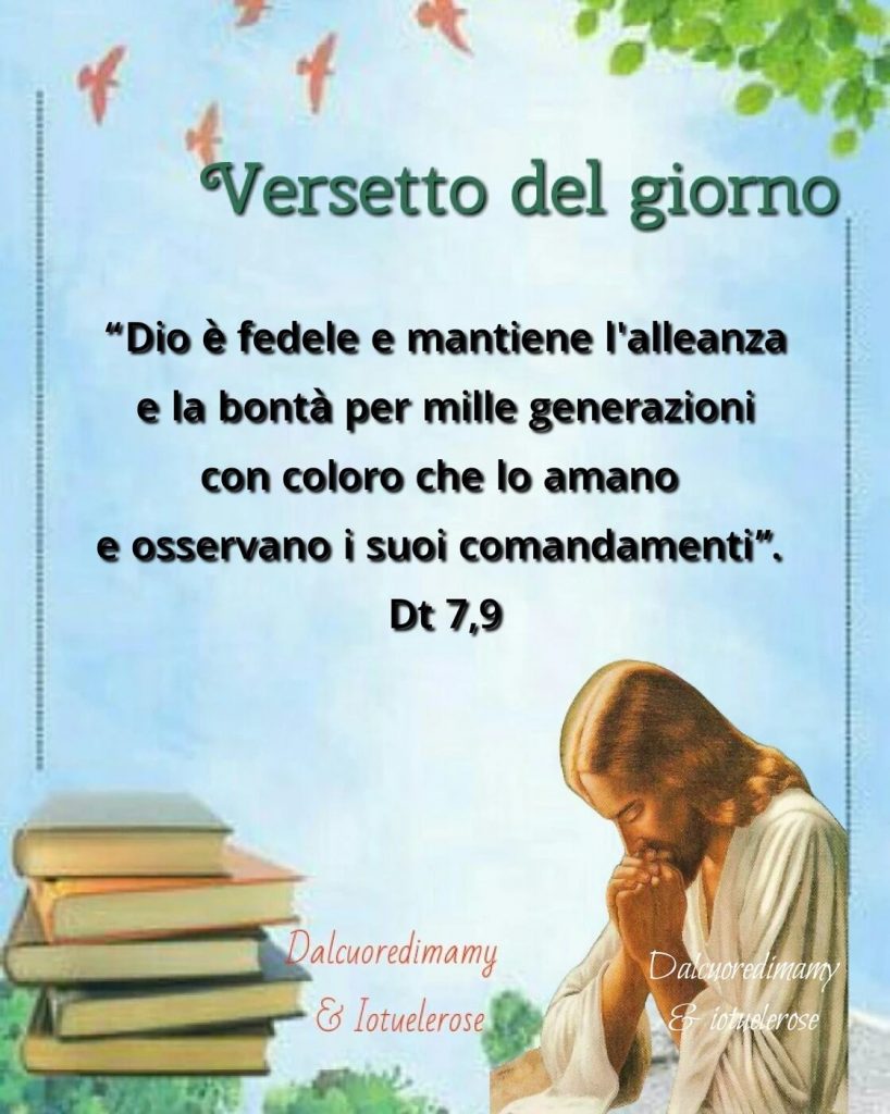 Versetto del Giorno: Dio è fedele e mantiene l'alleanza e la bontà per mille generazioni con coloro che lo amano e osservano i suoi comandamenti. (Dt 7,9)