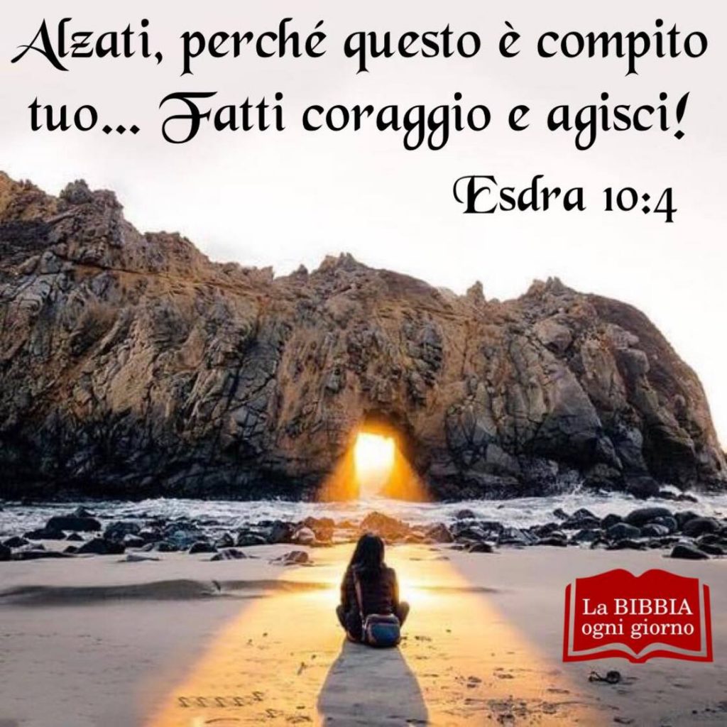 Alzati, perché questo è compito tuo... Fatti coraggio e agisci! (Esdra 10:4)