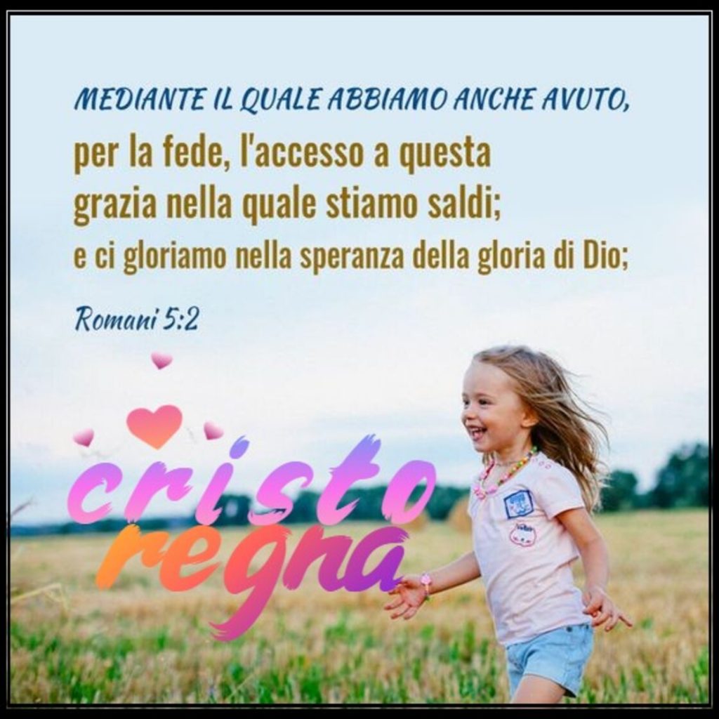 Mediante il quale abbiamo anche avuto, per la fede, l'accesso a questa grazia nella quale stiamo saldi; e ci gloriamo nella speranza della gloria di Dio. (Romani 5:2)