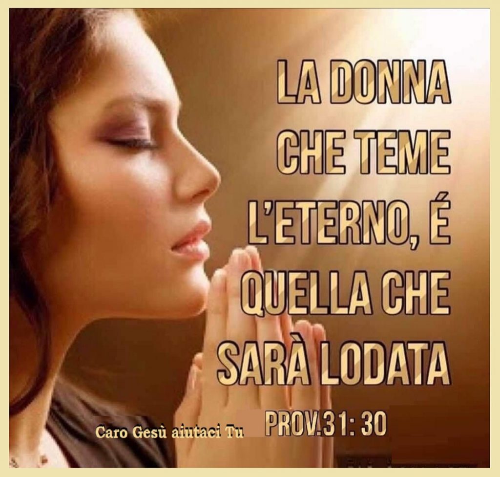 La donna che teme l'Eterno, è quella che sarà lodata. (Prov. 31:30)