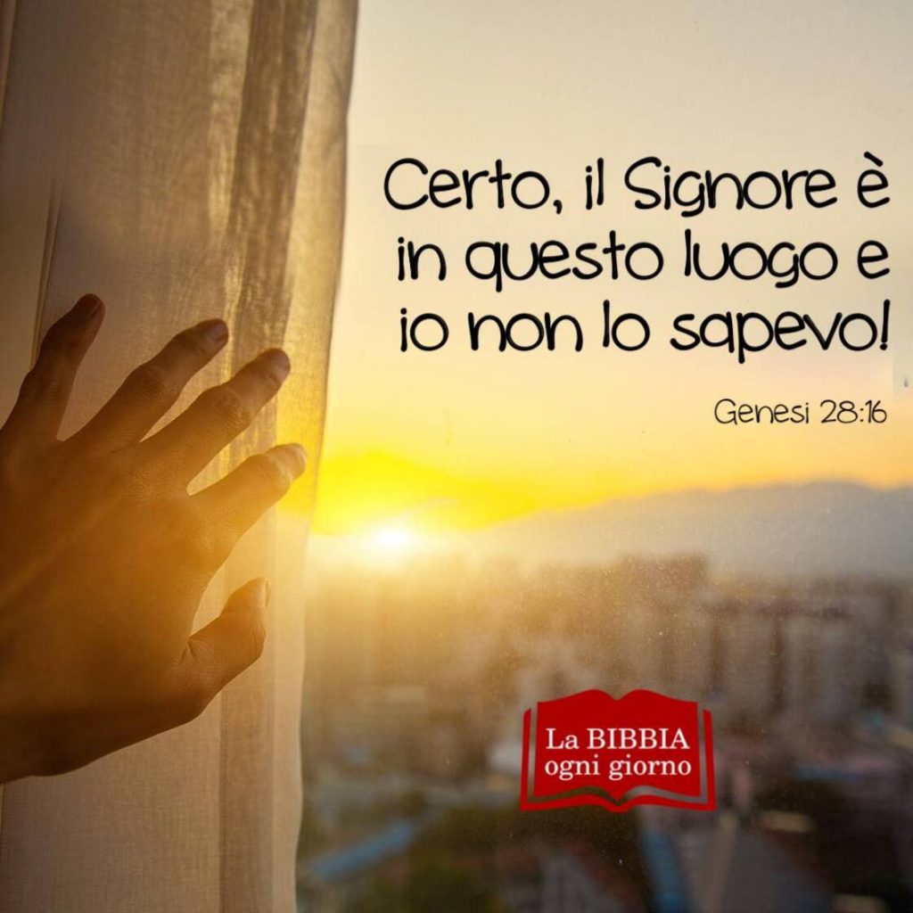 Certo, il Signore è in questo luogo e io non lo sapevo! (Genesi 28:16)