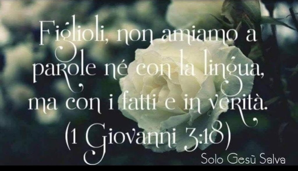 Figlioli, non amiamo a parole né con la lingua, ma con i fatti e in verità. (1 Giovanni 3:18)