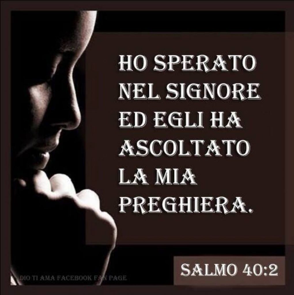 Ho sperato nel Signore ed Egli ha ascoltato la mia preghiera. (Salmo 40:2)