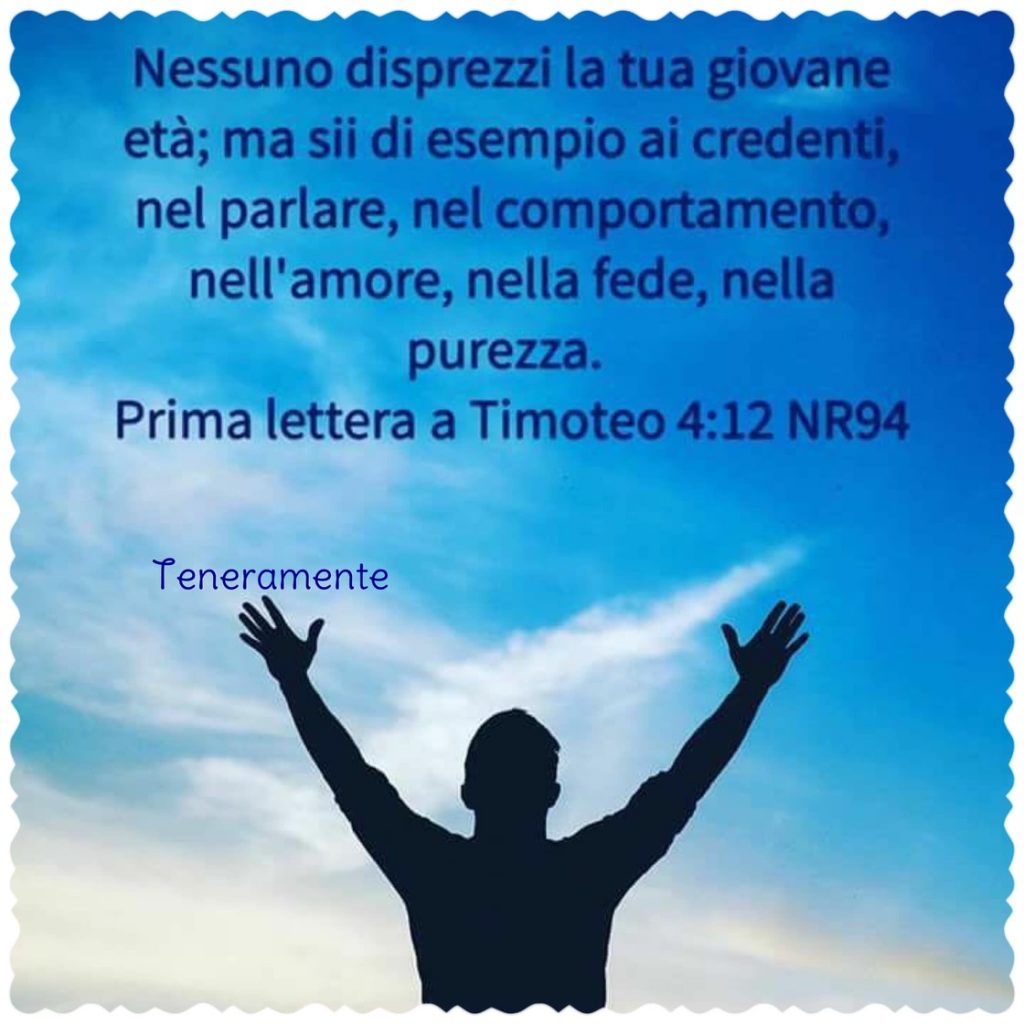 Nessuno disprezzi la tua giovane età; ma sii di esempio ai credenti, nel parlare, nel comportamento, nell'amore, nella fede, nella purezza. (Teneramente)