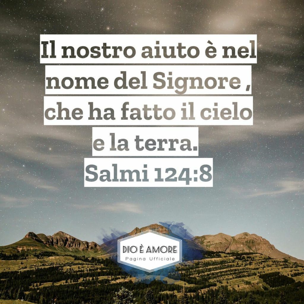 Il nostro aiuto è nel nome del Signore, che ha fatto il cielo e la terra. (Salmi 124:8)