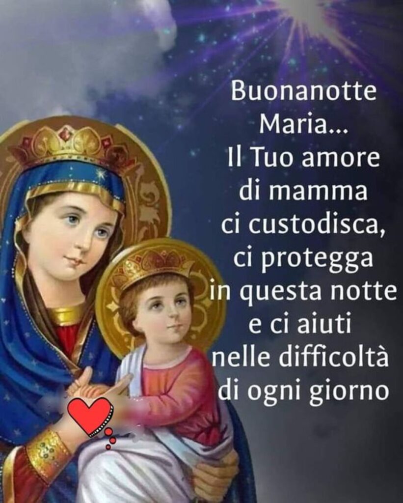 Buonanotte Maria... Il Tuo amore di mamma ci custodisca, ci protegga in questa notte e ci aiuti nelle difficoltà di ogni giorno.