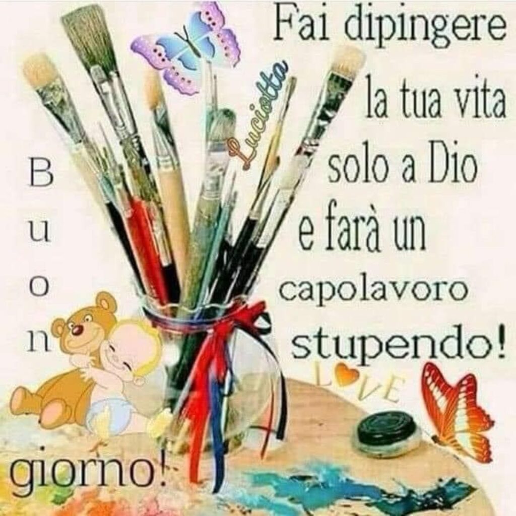 Fai dipingere la tua vita solo a Dio e farà un capolavoro stupendo! Buon Giorno!